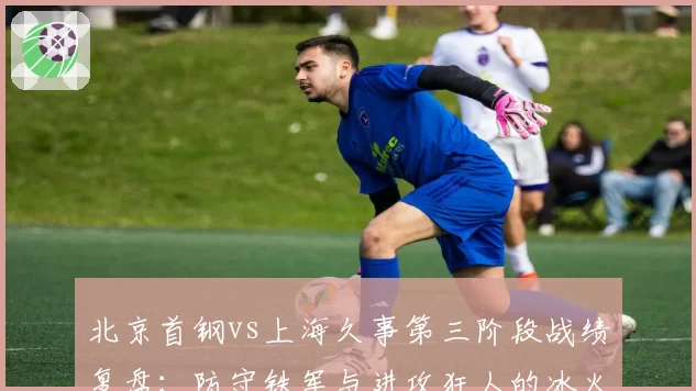 北京首钢vs上海久事第三阶段战绩复盘:防守铁军与进攻狂人的冰火两重天