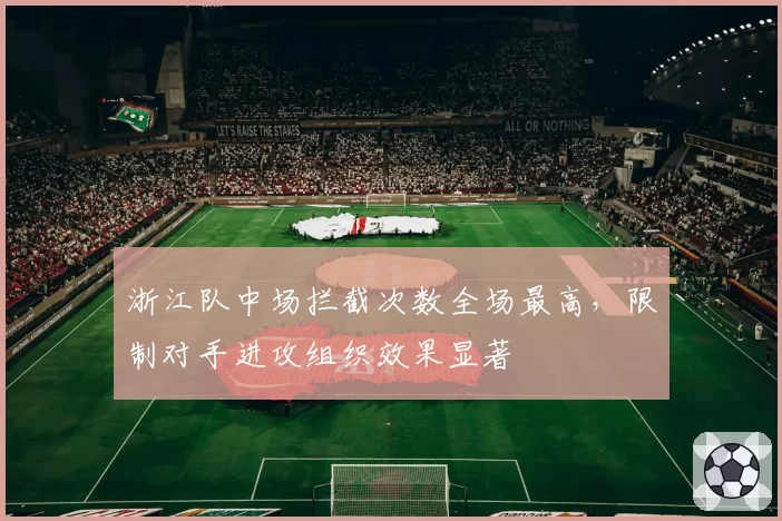 浙江队中场拦截次数全场最高,限制对手进攻组织效果显著