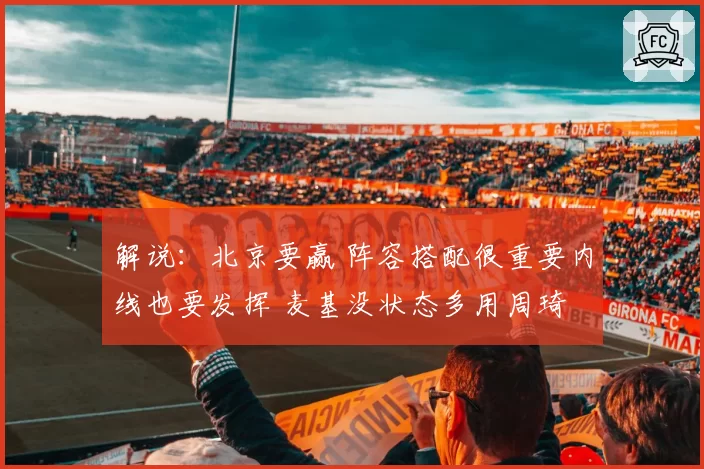 解说：北京要赢 阵容搭配很重要内线也要发挥 麦基没状态多用周琦