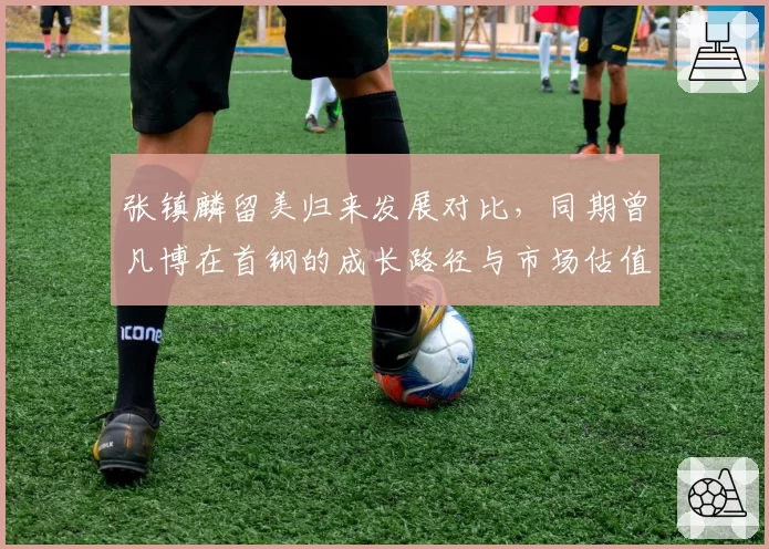 张镇麟留美归来发展对比，同期曾凡博在首钢的成长路径与市场估值